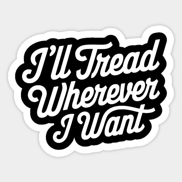 I Will Tread Wherever I Want Sticker by CreativeSage